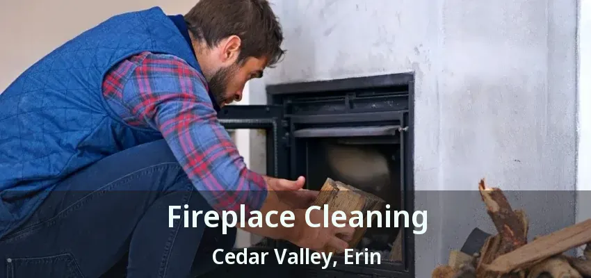 Fireplace Cleaning Cedar Valley, Erin - ON