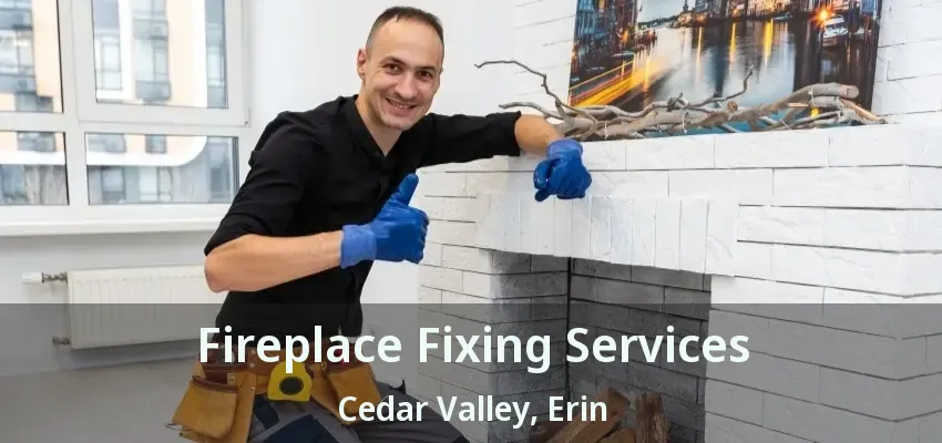 Fireplace Fixing Services Cedar Valley, Erin - ON