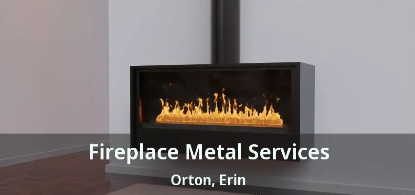 Fireplace Metal Services Orton, Erin - ON