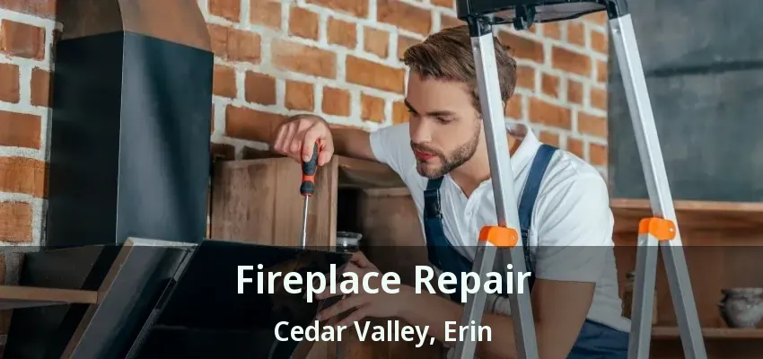 Fireplace Repair Cedar Valley, Erin - ON