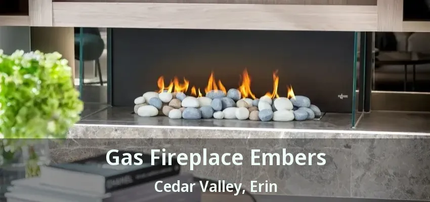 Gas Fireplace Embers Cedar Valley, Erin - ON