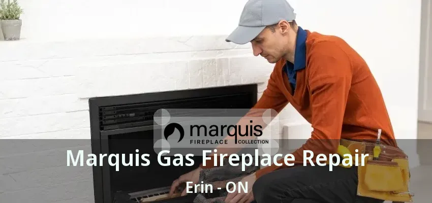 Marquis Gas Fireplace Repair Erin - ON