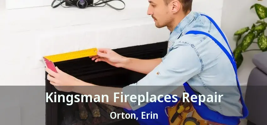 Kingsman Fireplaces Repair Orton, Erin - ON