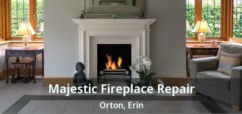 Majestic Fireplace Repair Orton, Erin - ON