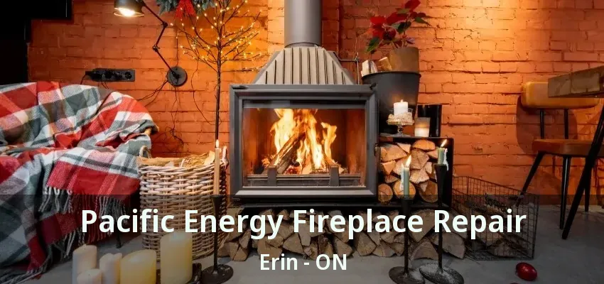 Pacific Energy Fireplace Repair Erin - ON