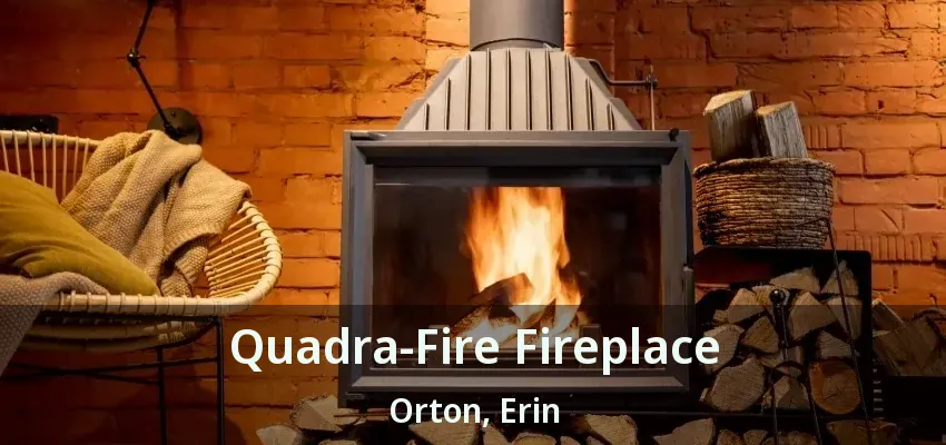 Quadra-Fire Fireplace Orton, Erin - ON