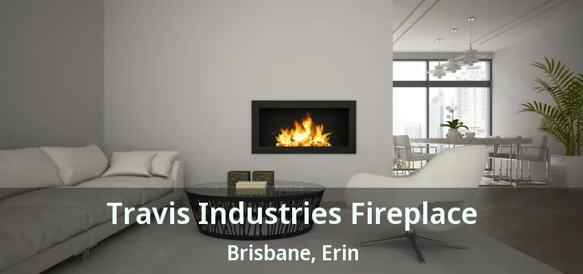 Travis Industries Fireplace Brisbane, Erin - ON
